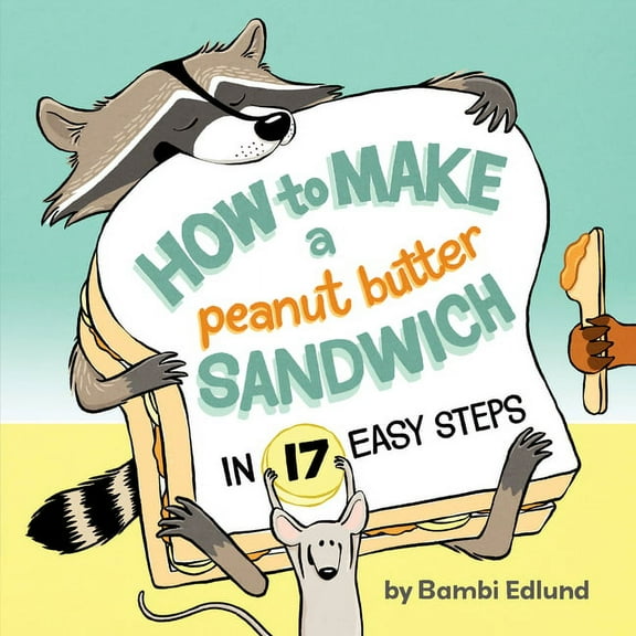 How to Make a Peanut Butter Sandwich in 17 Easy Steps, (Hardcover)
