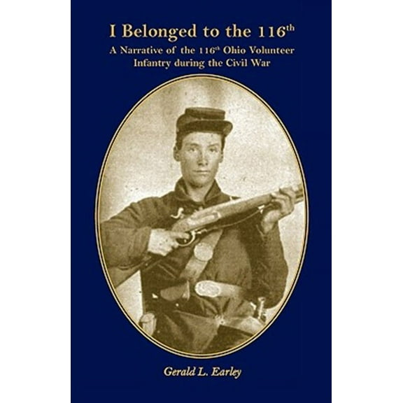 I Belong to the 116th: A Narrative of the 116th Ohio Volunteer Infantry During the Civil War