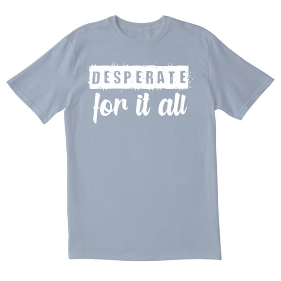 TotallyTorn Desperate for it all Novelty Sarcastic Funny Men's T Shirts