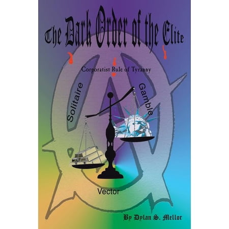 The Dark Order of the Elite: Corporatist Rule of Tyranny (Paperback)