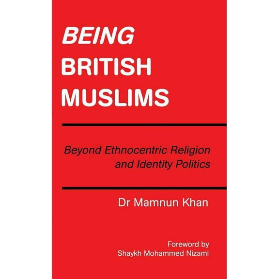 Being British Muslims: Beyond Ethnocentric Religion and Identity Politics (Hardcover)
