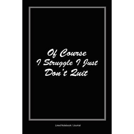 Entrepreneurs inspirational journal for men: Of course i struggle, i just don't quit lined notebook - startups gift idea diary Paperback