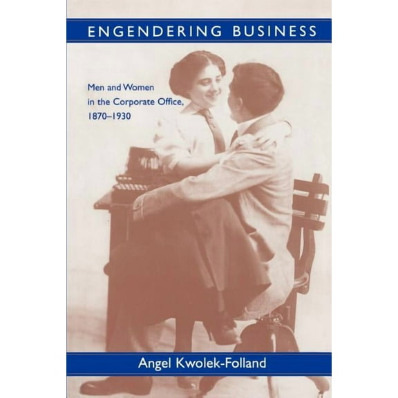 Gender Relations in the American Experie Engendering Business: Men and Women in the Corporate Office, 1870-1930, (Paperback)