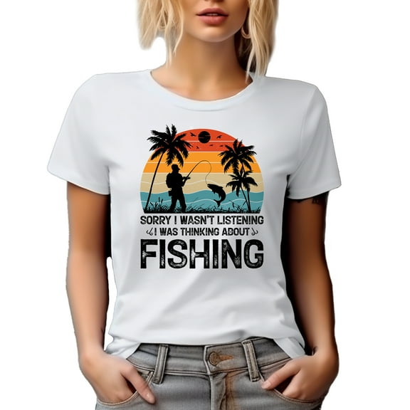 Sorry, I Wasn't Listening, I Was Thinking About Fishing, Funny Fishing Lover Saying, White T-Shirt, Small