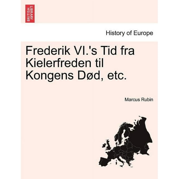 Frederik VI.'s Tid fra Kielerfreden til Kongens DÃ¸d, etc., (Paperback)