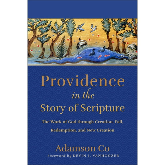 Providence in the Story of Scripture: The Work of God through Creation, Fall, Redemption, and New Creation, (Hardcover)