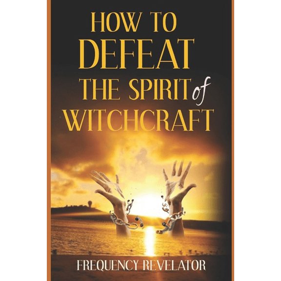 How To Defeat The Spirit Of Witchcraft (Paperback)
