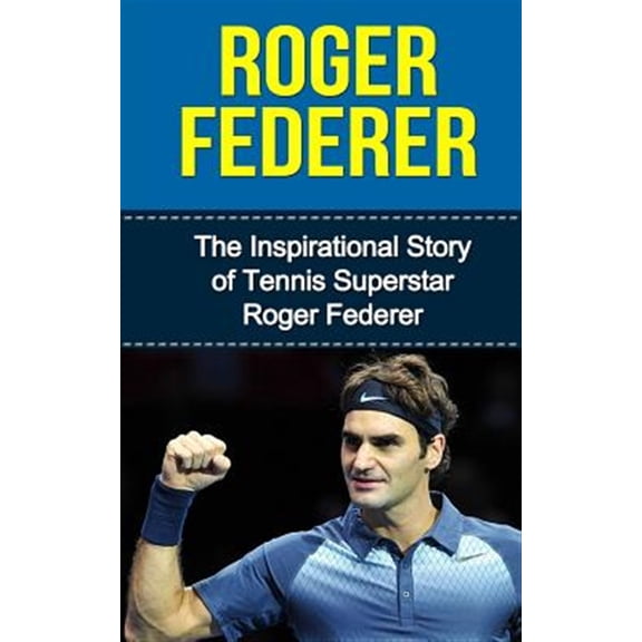Pre-Owned Roger Federer: The Inspirational Story of Tennis Superstar Roger Federer (Roger Federer Unauthorized Biography, Switzerland, Tennis Books) Paperback