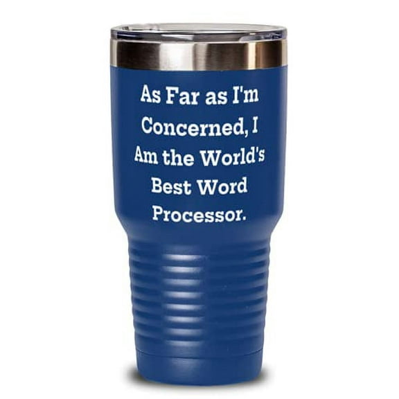 Special Word processor, As Far as I'm Concerned, I Am the World's Best Word Processor, Nice 30oz Tumbler For Friends From Coworkers