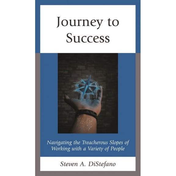 Journey to Success: Navigating the Treacherous Slopes of Working with a Variety of People, (Hardcover)