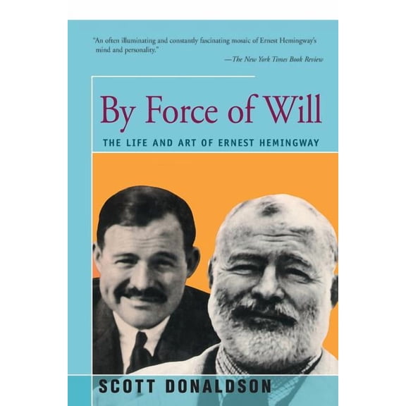 By Force of Will : The Life and Art of Ernest Hemingway (Paperback)