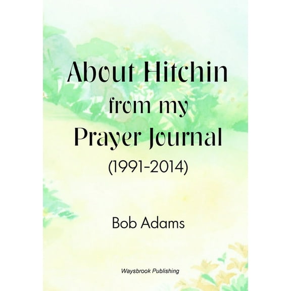About Hitchin from my Prayer Journal (1991-2014), (Paperback)