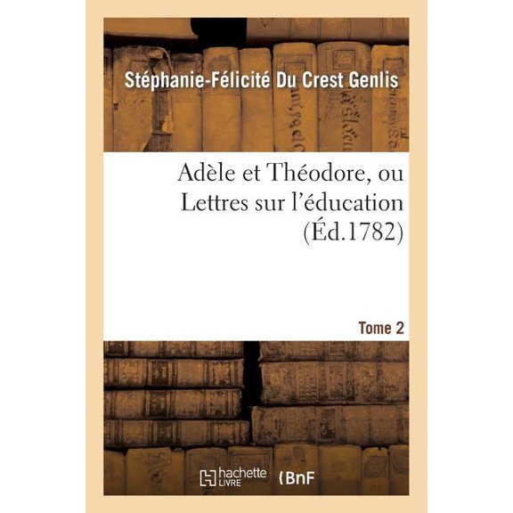 Litterature: Adèle Et Théodore, Ou Lettres Sur l'Éducation. Tome 2 (Paperback)
