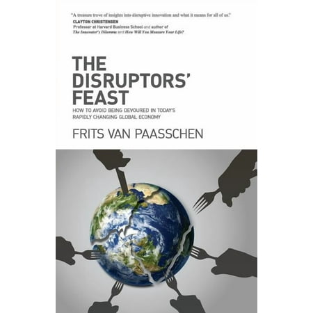 The Disruptors Feast: How to avoid being devoured in today s rapidly changing global economy (Paperback)