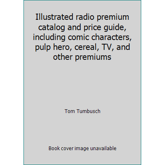 Pre-Owned Illustrated radio premium catalog and price guide, including comic characters, pulp hero, cereal, TV, and other premiums (Hardcover) 0914293060 9780914293064