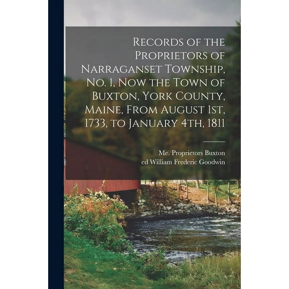 Records of the Proprietors of Narraganset Township, No. 1, Now the Town of Buxton, York County, Maine, From August 1st, 1733, to January 4th, 1811