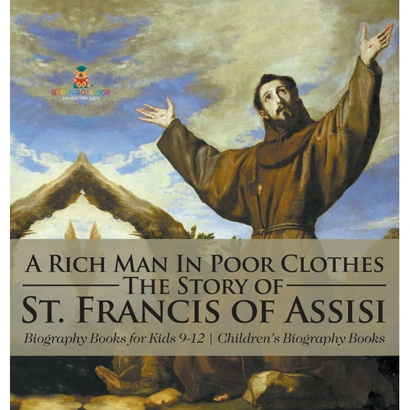 A Rich Man In Poor Clothes: The Story of St. Francis of Assisi - Biography Books for Kids 9-12 Children's Biography Book, (Hardcover)