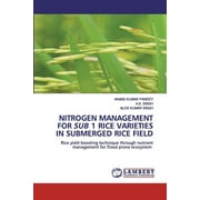 Nitrogen Management for Sub 1 Rice Varieties in Submerged Rice Field (Paperback)