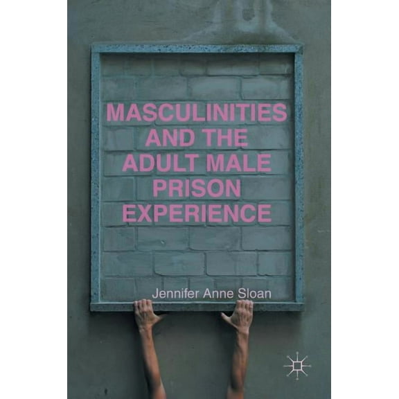 Masculinities and the Adult Male Prison Experience, (Hardcover)