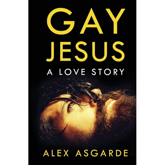 Gay Jesus: A Love Story (Paperback) by Alex Asgarde