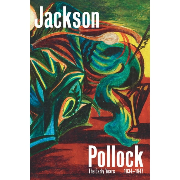 Jackson Pollock: The Early Years: 1934-1947, (Hardcover)