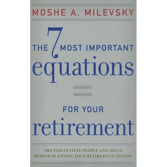 7 Most Important Equations for Your Retirement: The Fascinating People and Ideas Behind Planning Your Retirement Income, (Hardcover)
