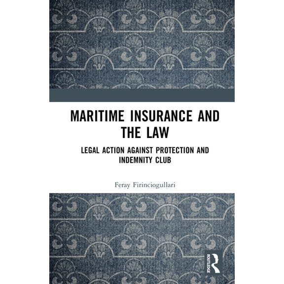 Maritime Insurance and the Law: Legal Action Against Protection and Indemnity Club, (Hardcover)