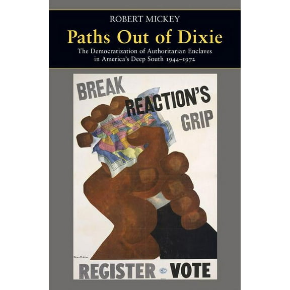 Princeton Studies in American Politics Paths Out of Dixie: The Democratization of Authoritarian Enclaves in America's Deep South, 1944-1972, (Hardcover)