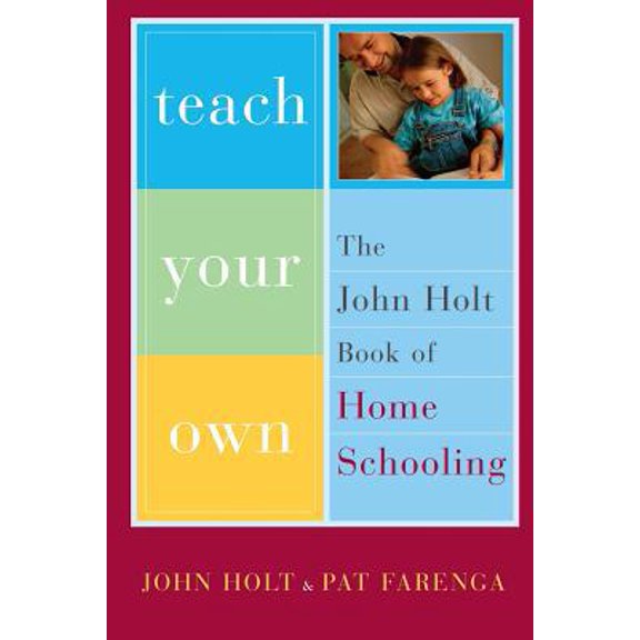 Pre-Owned Teach Your Own : The John Holt Book Of Homeschooling (Paperback)