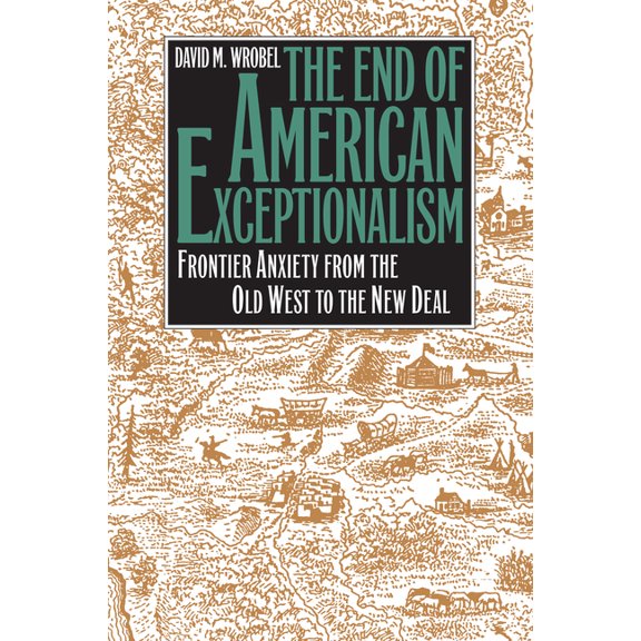 The End of American Exceptionalism: Frontier Anxiety from the Old West to the New Deal, (Paperback)