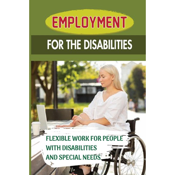 Employment For The Disabilities: Flexible Work For People With Disabilities And Special Needs: Job Agency For Disability (Paperback)