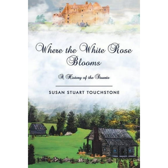 Where the White Rose Blooms: A History of the Stuarts (Paperback)