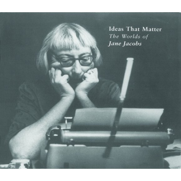 Ideas That Matter: The Worlds of Jane Jacobs