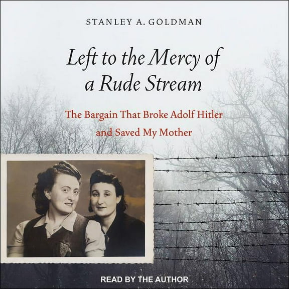 Left to the Mercy of a Rude Stream: The Bargain That Broke Adolf Hitler and Saved My Mother (Audiobook)