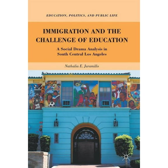 Education, Politics and Public Life Immigration and the Challenge of Education: A Social Drama Analysis in South Central Los Angeles, (Paperback)