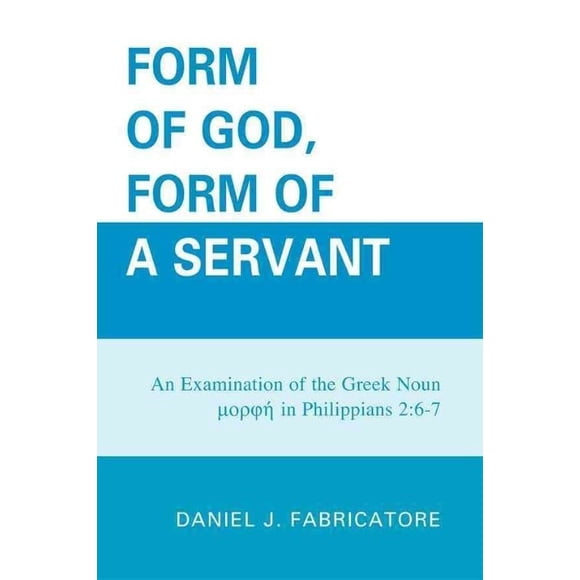Forme de Dieu, forme d'Un Serviteur: un Examen du Grec Noun Morphe dans Philippiens 2:6-7