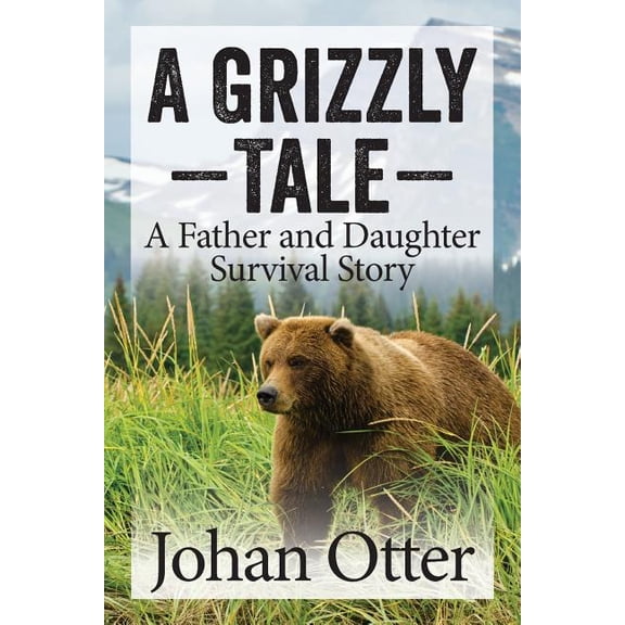 A Grizzly Tale: A Father and Daughter Survival Story