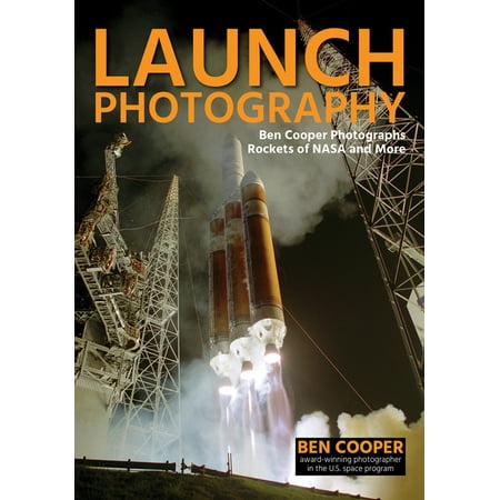 Launch Photography : Ben Cooper Photographs Rockets of NASA and More (Paperback)