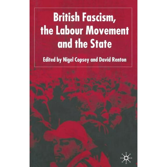 British Fascism, the Labour Movement and the State, (Paperback)