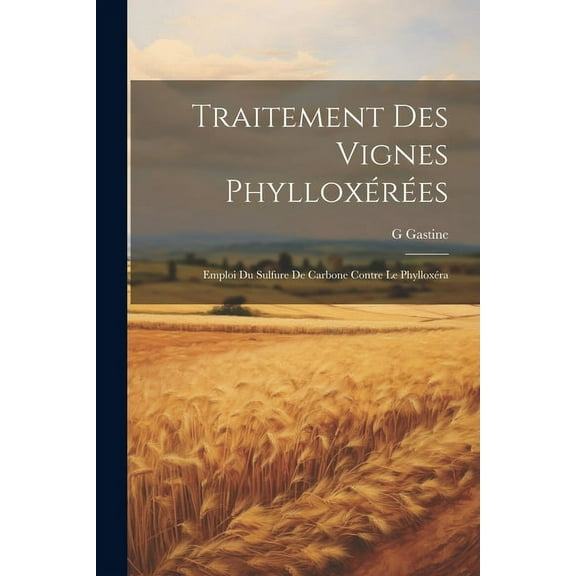 Traitement Des Vignes Phylloxérées: Emploi Du Sulfure De Carbone Contre Le Phylloxéra (Paperback)