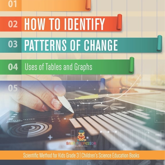 How to Identify Patterns of Change: Uses of Tables and Graphs Scientific Method for Kids Grade 3 Children's Science Education Books (Paperback)