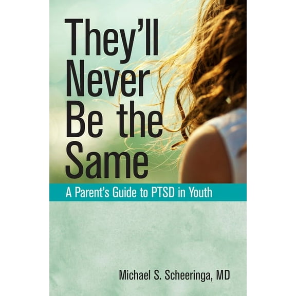 They'll Never Be the Same: A Parent's Guide to Ptsd in Youth, (Paperback)