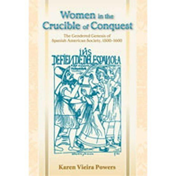 DiÃ¡logos Women in the Crucible of Conquest: The Gendered Genesis of Spanish American Society, 1500-1600, (Paperback)