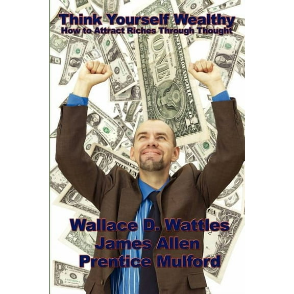 Think Yourself Wealthy: How to Attract Riches Through Thought, (Paperback)