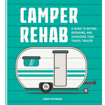 Camper Rehab : A Guide to Buying, Repairing, and Upgrading Your Travel (Best Travel Trailer For The Money 2019)