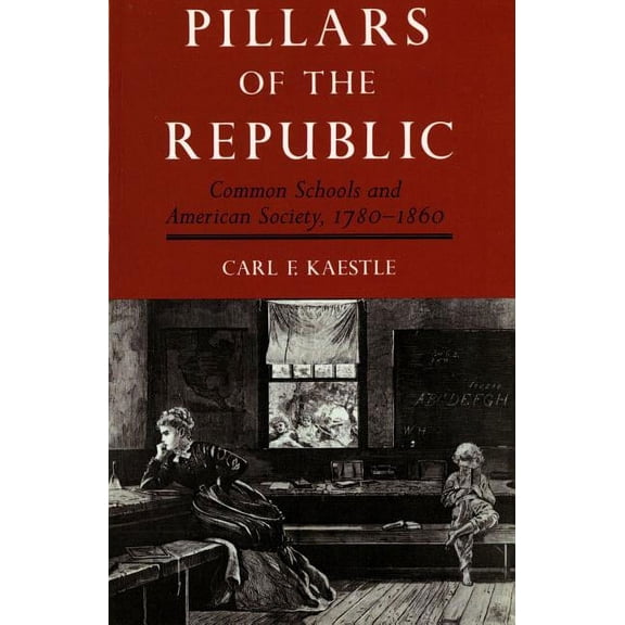 American Century Pillars of the Republic: Common Schools and American Society, 1780-1860, (Paperback)