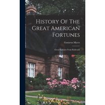 History Of The Great American Fortunes: Great Fortunes From Railroads (Hardcover)