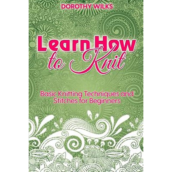 Pre-Owned Learn How to Knit : Basic Knitting Techniques and Stitches for Beginners