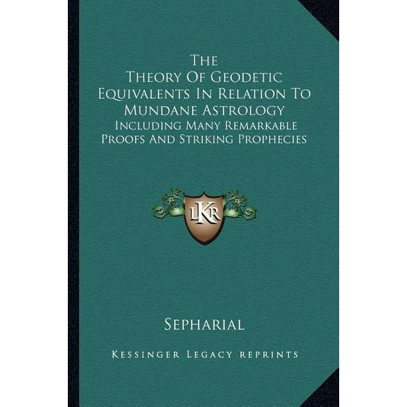 The Theory Of Geodetic Equivalents In Relation To Mundane Astrology: Including Many Remarkable Proofs And Striking Proph, (Paperback)