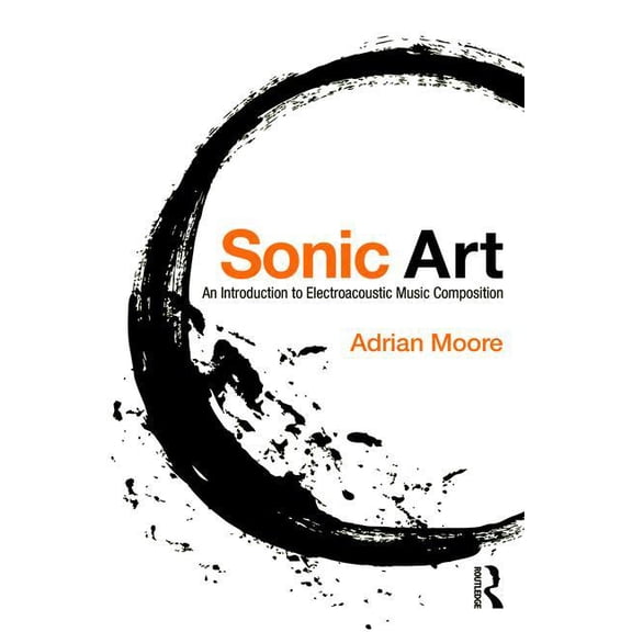 Sonic Art: An Introduction to Electroacoustic Music Composition, (Paperback)
